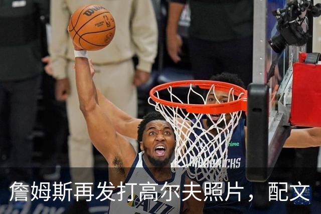詹姆斯再发打高尔夫照片，配文“有本事来抓我”